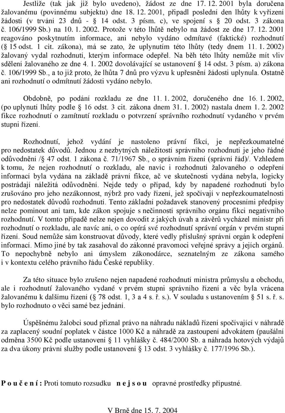 2001 reagováno poskytnutím informace, ani nebylo vydáno odmítavé (faktické) rozhodnutí ( 15 odst. 1 cit. zákona), má se zato, že uplynutím této lhůty (tedy dnem 11. 1. 2002) žalovaný vydal rozhodnutí, kterým informace odepřel.