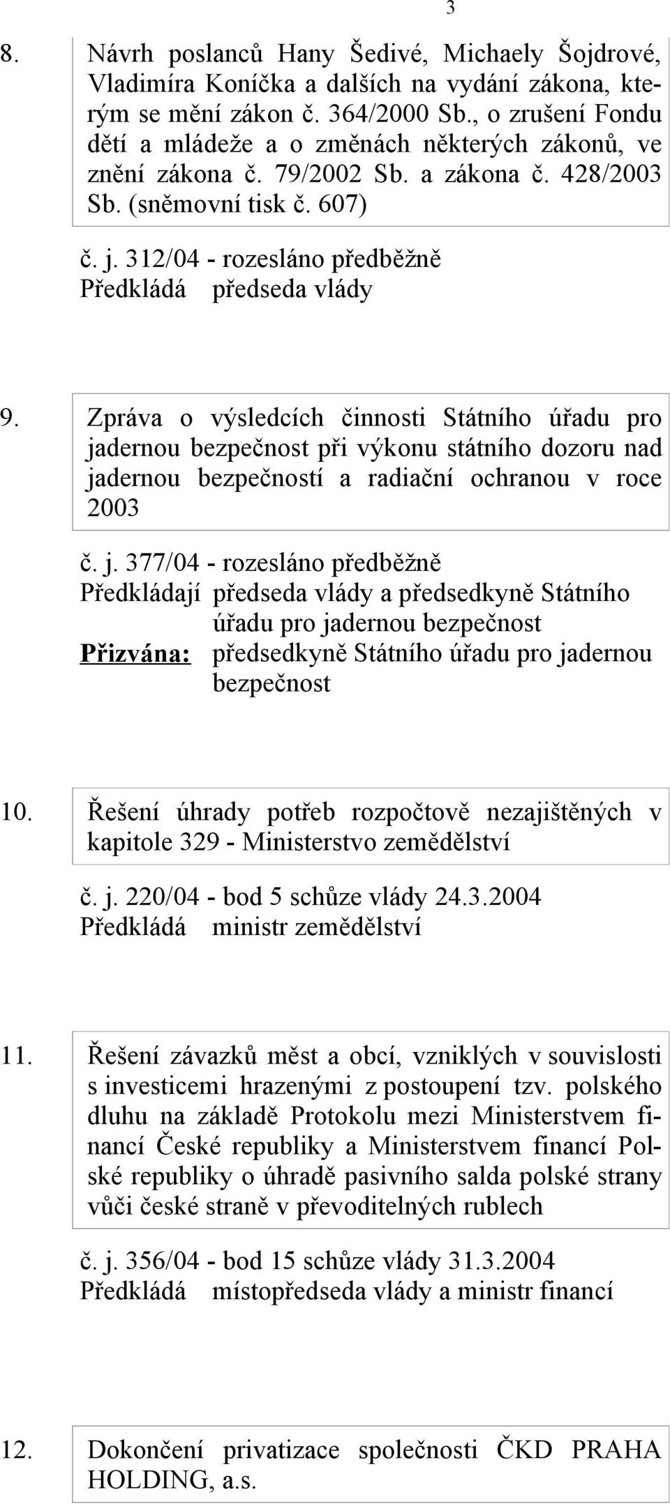 312/04 - rozesláno předběžně Předkládá předseda vlády 3 9.