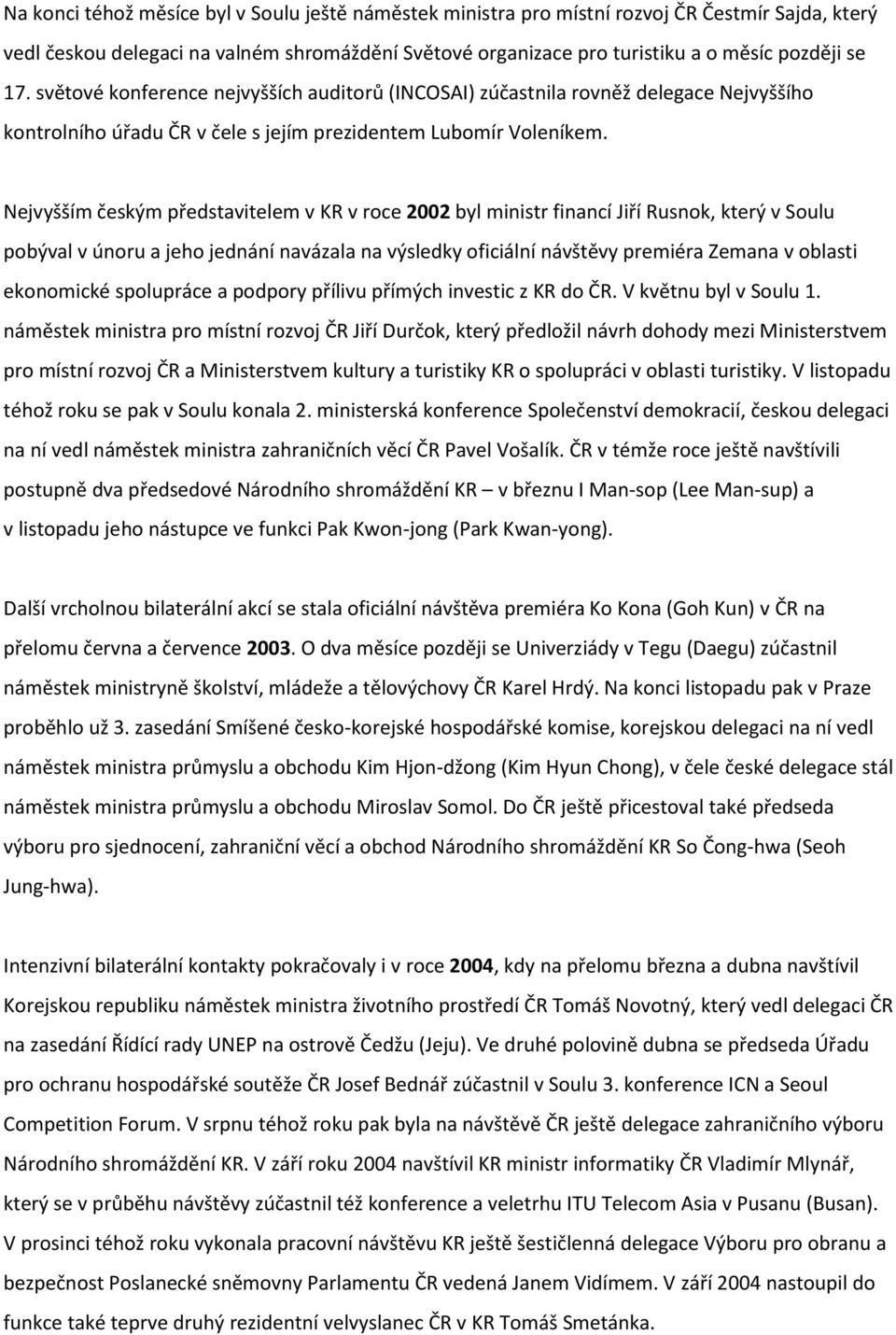 Nejvyšším českým představitelem v KR v roce 2002 byl ministr financí Jiří Rusnok, který v Soulu pobýval v únoru a jeho jednání navázala na výsledky oficiální návštěvy premiéra Zemana v oblasti