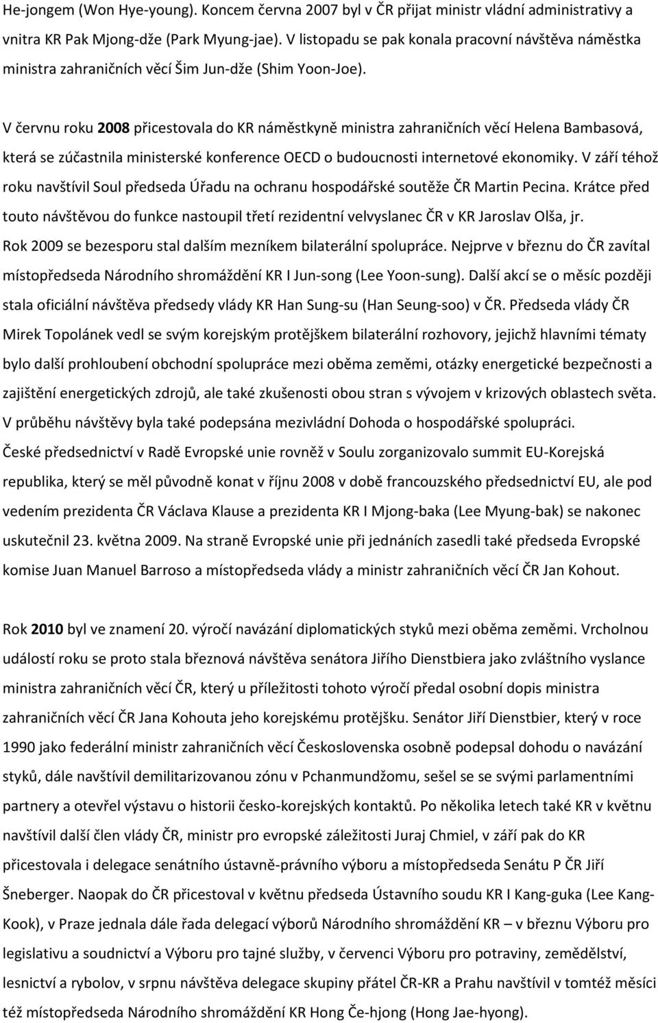 V červnu roku 2008 přicestovala do KR náměstkyně ministra zahraničních věcí Helena Bambasová, která se zúčastnila ministerské konference OECD o budoucnosti internetové ekonomiky.