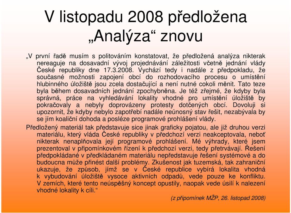 Vychází tedy i nadále z předpokladu, že současné možnosti zapojení obcí do rozhodovacího procesu o umístění hlubinného úložiště jsou zcela dostačující a není nutné cokoli měnit.