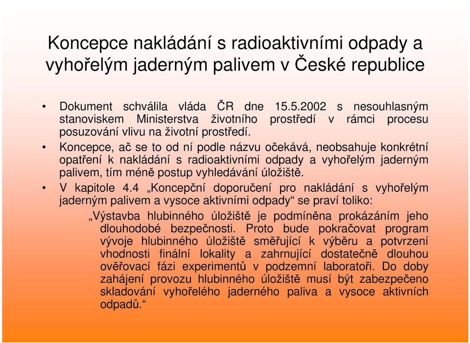 Koncepce, ač se to od ní podle názvu očekává, neobsahuje konkrétní opatření k nakládání s radioaktivními odpady a vyhořelým jaderným palivem, tím méně postup vyhledávání úložiště. V kapitole 4.