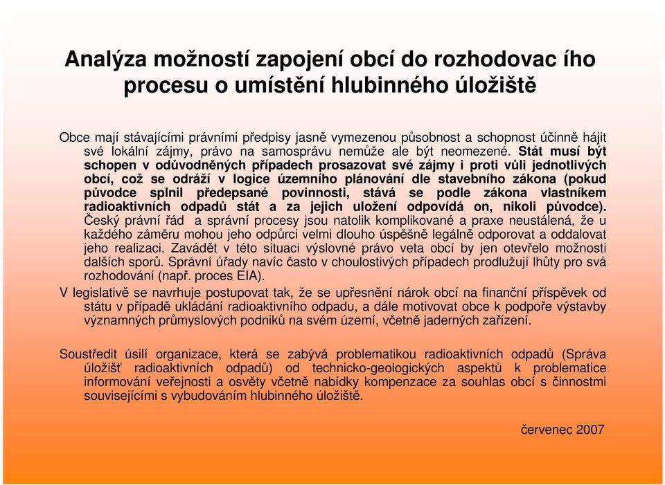 Stát musí být schopen v odůvodněných případech prosazovat své zájmy i proti vůli jednotlivých obcí, což se odráží v logice územního plánování dle stavebního zákona (pokud původce splnil předepsané