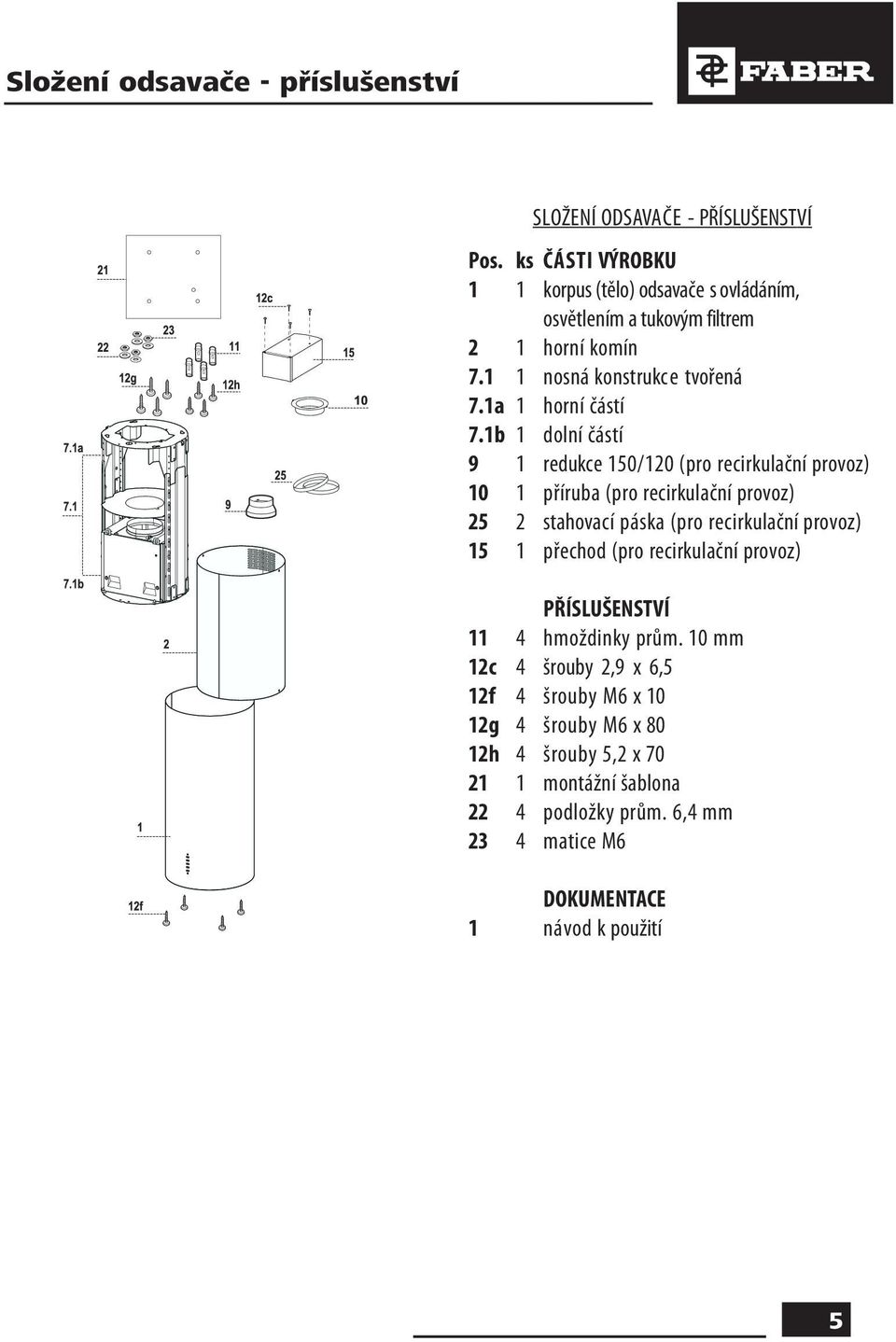 1b 1 dolní částí 9 1 redukce 150/120 (pro recirkulační provoz) 10 1 příruba (pro recirkulační provoz) 25 2 stahovací páska (pro recirkulační provoz) 15 1