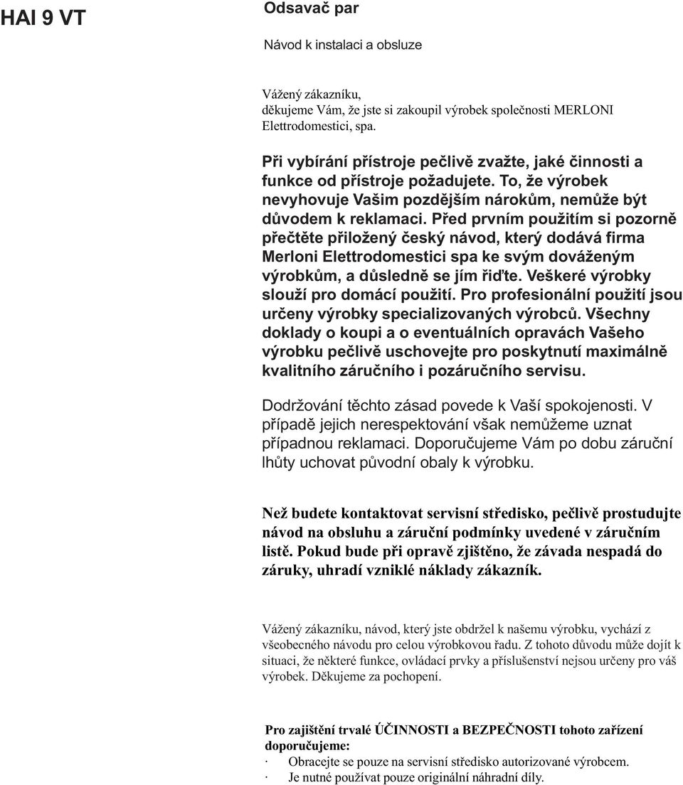 Pøed prvním použitím si pozornì pøeètìte pøiložený èeský návod, který dodává firma Merloni Elettrodomestici spa ke svým dováženým výrobkùm, a dùslednì se jím øiïte.