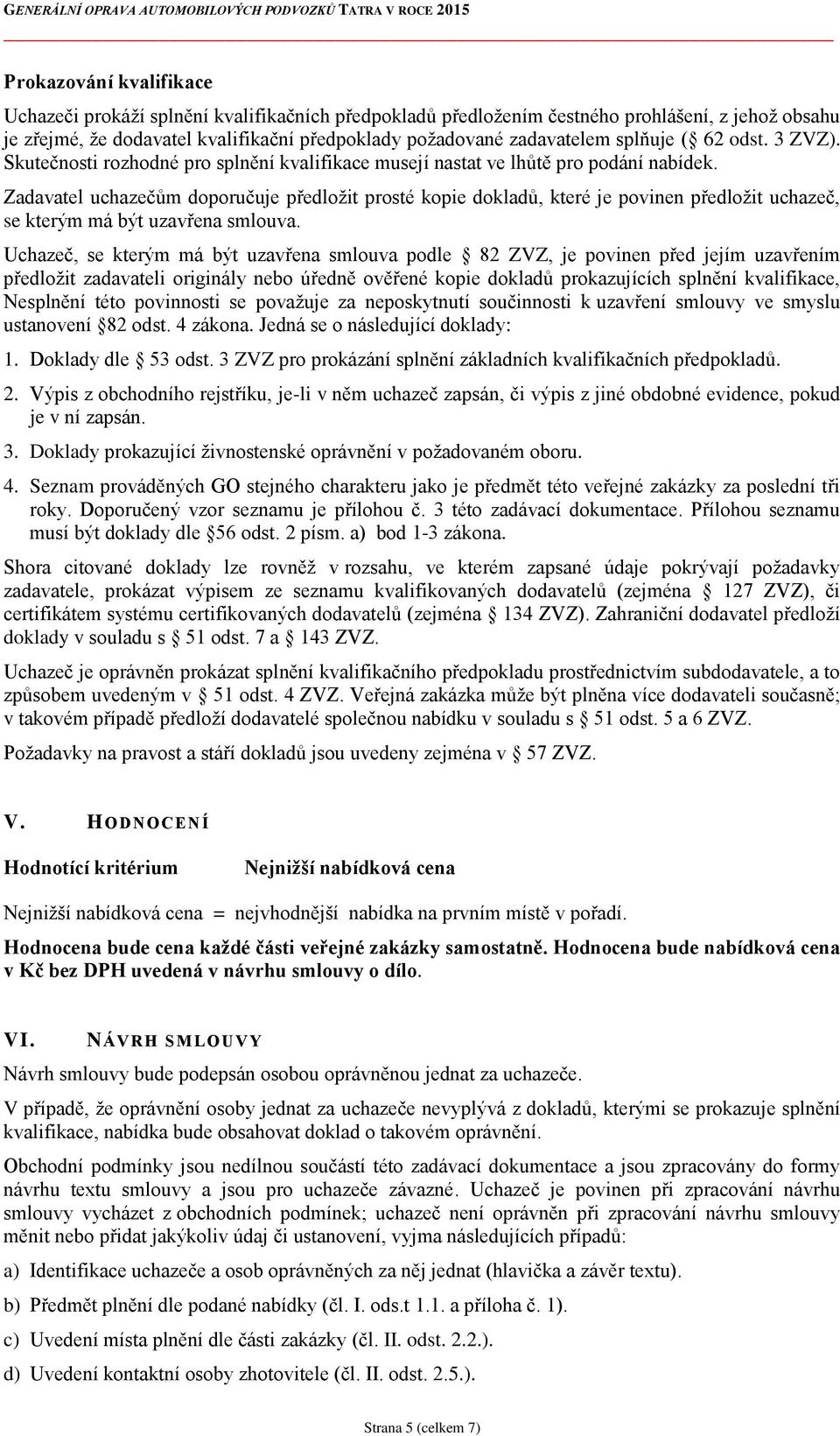 Zadavatel uchazečům doporučuje předložit prosté kopie dokladů, které je povinen předložit uchazeč, se kterým má být uzavřena smlouva.