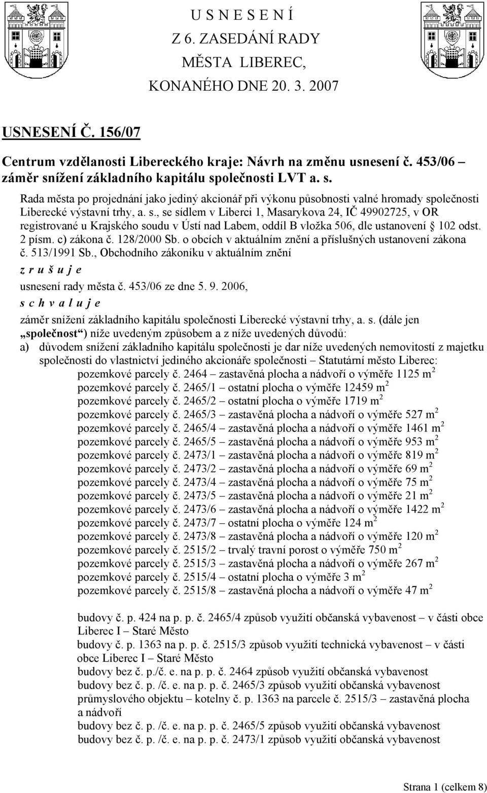 2 písm. c) zákona č. 128/2000 Sb. o obcích v aktuálním znění a příslušných ustanovení zákona č. 513/1991 Sb., Obchodního zákoníku v aktuálním znění zrušuje usnesení rady města č. 453/06 ze dne 5. 9.