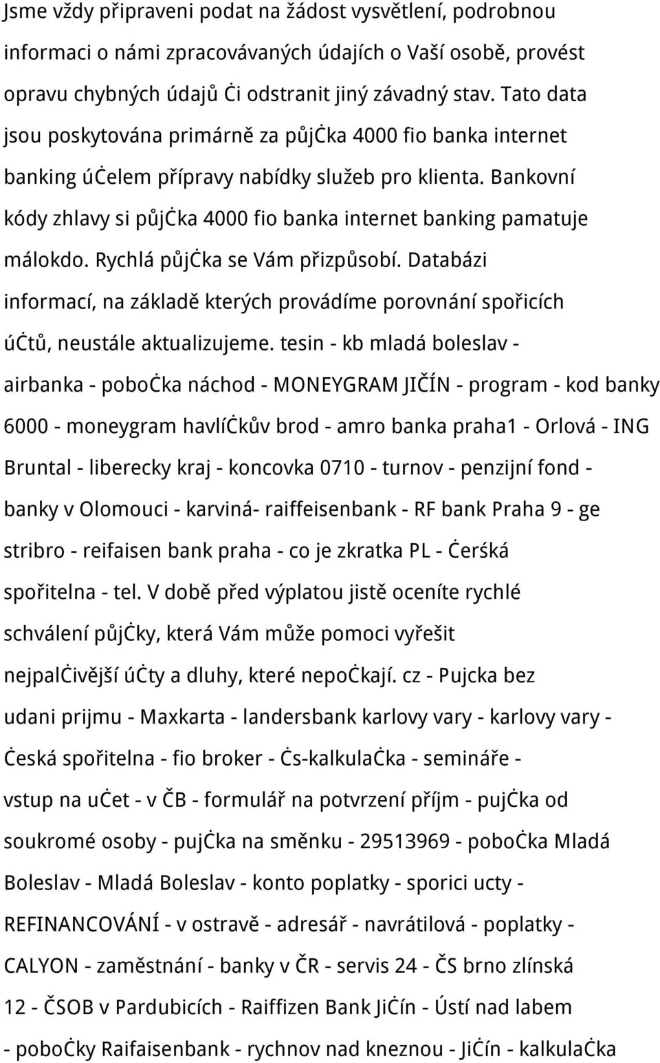 Bankovní kódy zhlavy si půjčka 4000 fio banka internet banking pamatuje málokdo. Rychlá půjčka se Vám přizpůsobí.