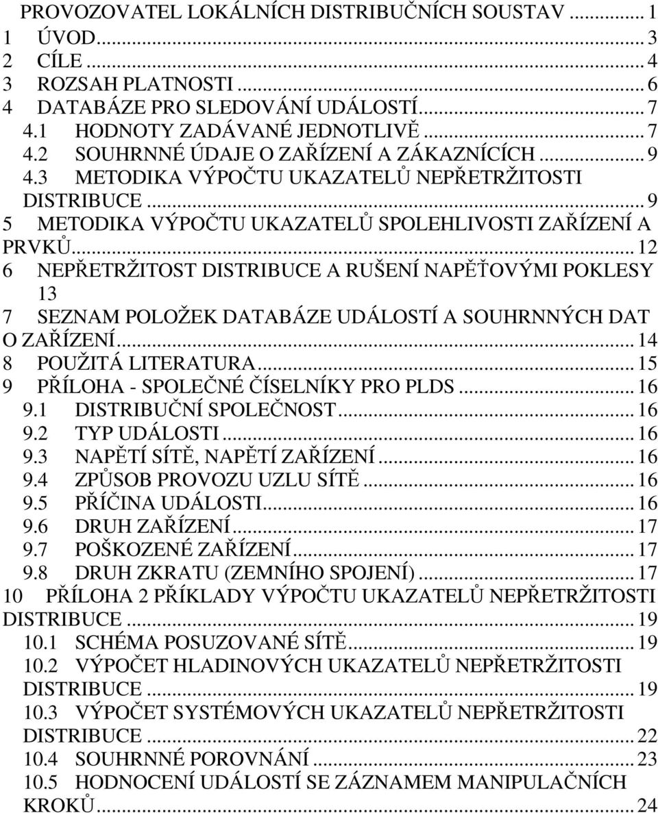 .. 2 6 EPŘETRŽITOST DISTRIBUCE A RUŠEÍ APĚŤOVÝMI POKLESY 3 7 SEZAM POLOŽEK DATABÁZE UDÁLOSTÍ A SOUHRÝCH DAT O ZAŘÍZEÍ... 4 8 POUŽITÁ LITERATURA... 5 9 PŘÍLOHA - SPOLEČÉ ČÍSELÍKY PRO PLDS... 6 9.