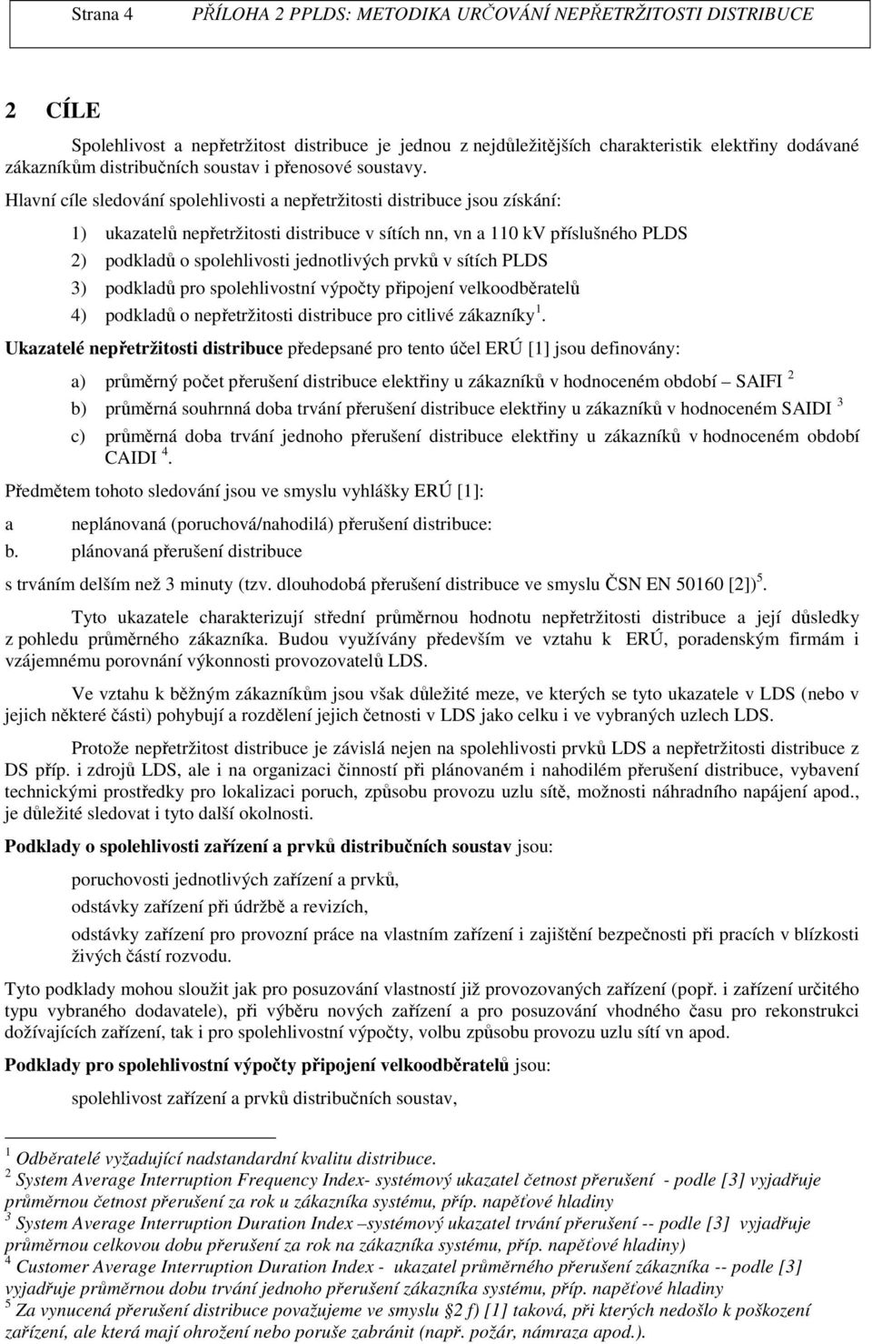 prvků v sítích PLDS 3) podkladů pro spolehlivostní výpočty připojení velkoodběratelů 4) podkladů o nepřetržitosti distribuce pro citlivé zákazníky.