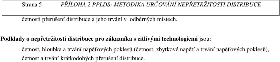 jsou: četnost, hloubka a trvání napěťových poklesů (četnost, zbytkové napětí