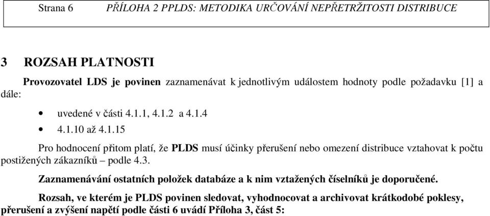 .5 Pro hodnocení přitom platí, že PLDS musí účinky přerušení nebo omezení distribuce vztahovat k počtu postižených zákazníků podle 4.3.