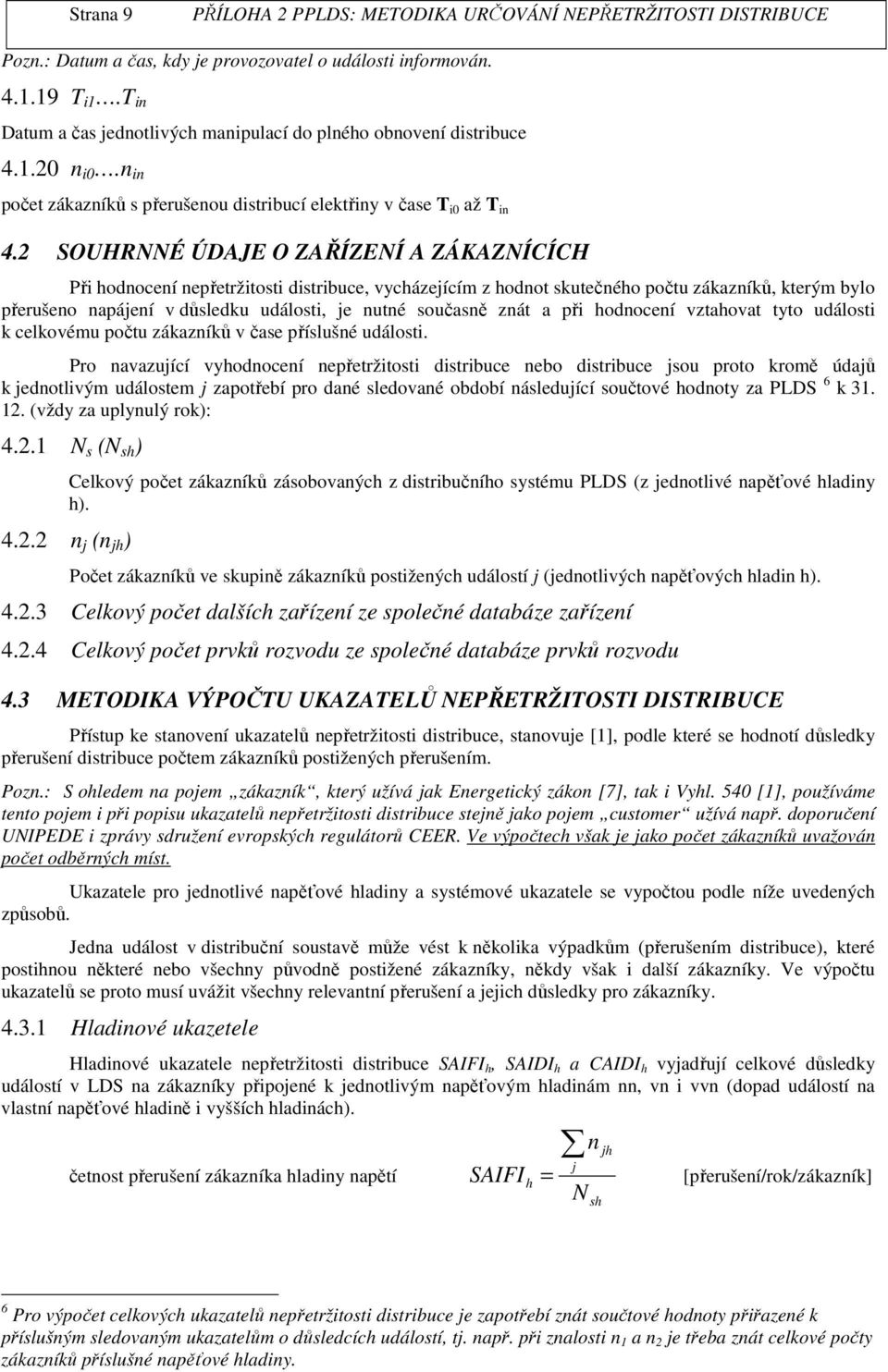 2 SOUHRÉ ÚDAJE O ZAŘÍZEÍ A ZÁKAZÍCÍCH Při hodnocení nepřetržitosti distribuce, vycházejícím z hodnot skutečného počtu zákazníků, kterým bylo přerušeno napájení v důsledku události, je nutné současně