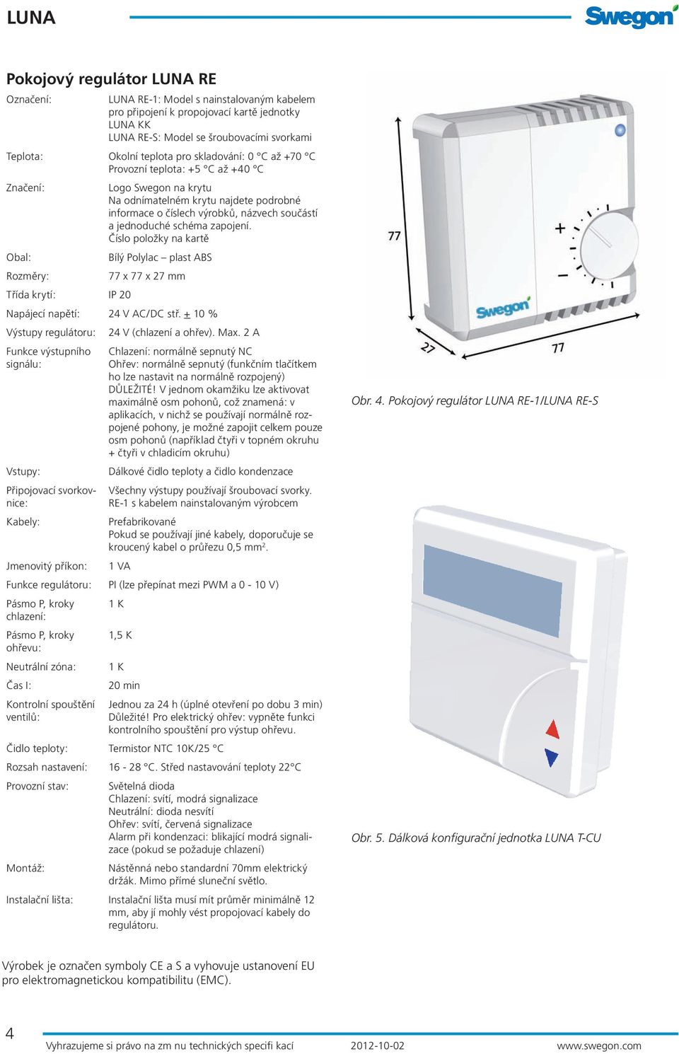 jednoduché schéma zapojení. Číslo položky na kartě Bílý Polylac plast ABS 77 x 77 x 27 mm Napájecí napětí: 24 V AC/DC stř.