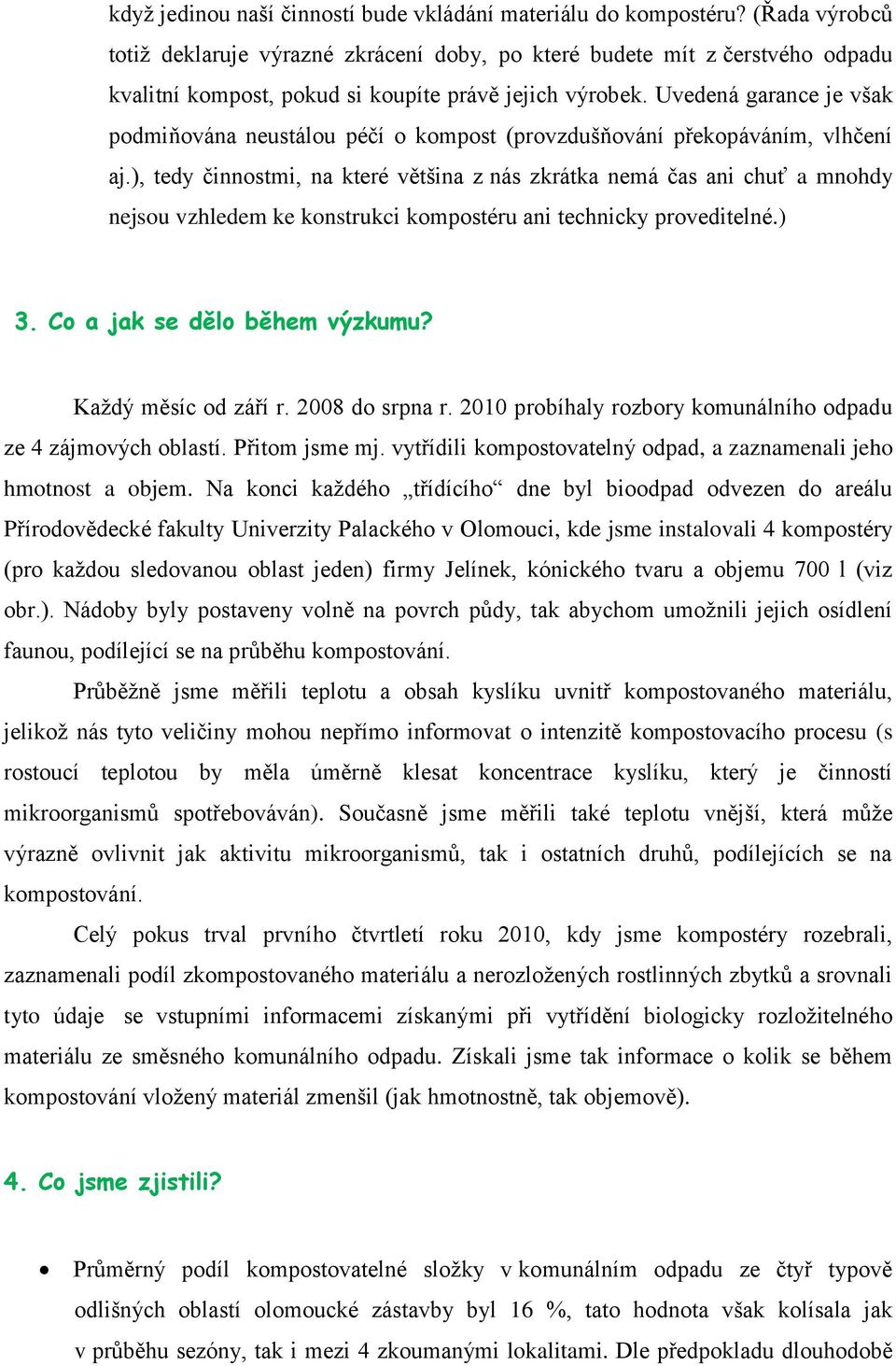 Uvedená garance je však podmiňována neustálou péčí o kompost (provzdušňování překopáváním, vlhčení aj.