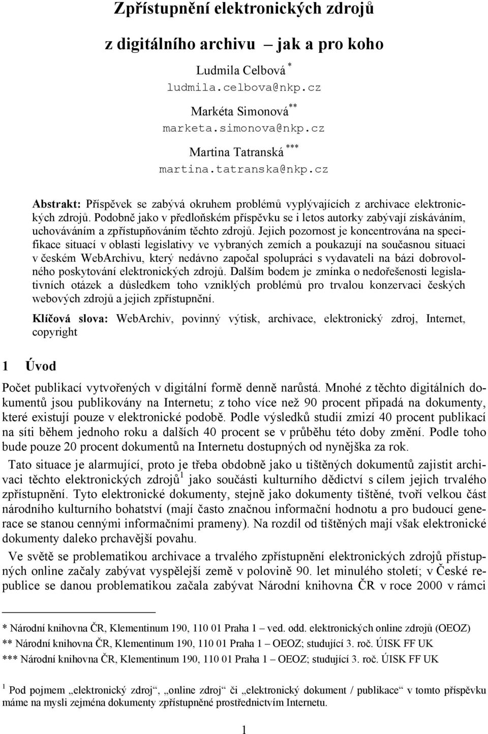 Podobně jako v předloňském příspěvku se i letos autorky zabývají získáváním, uchováváním a zpřístupňováním těchto zdrojů.