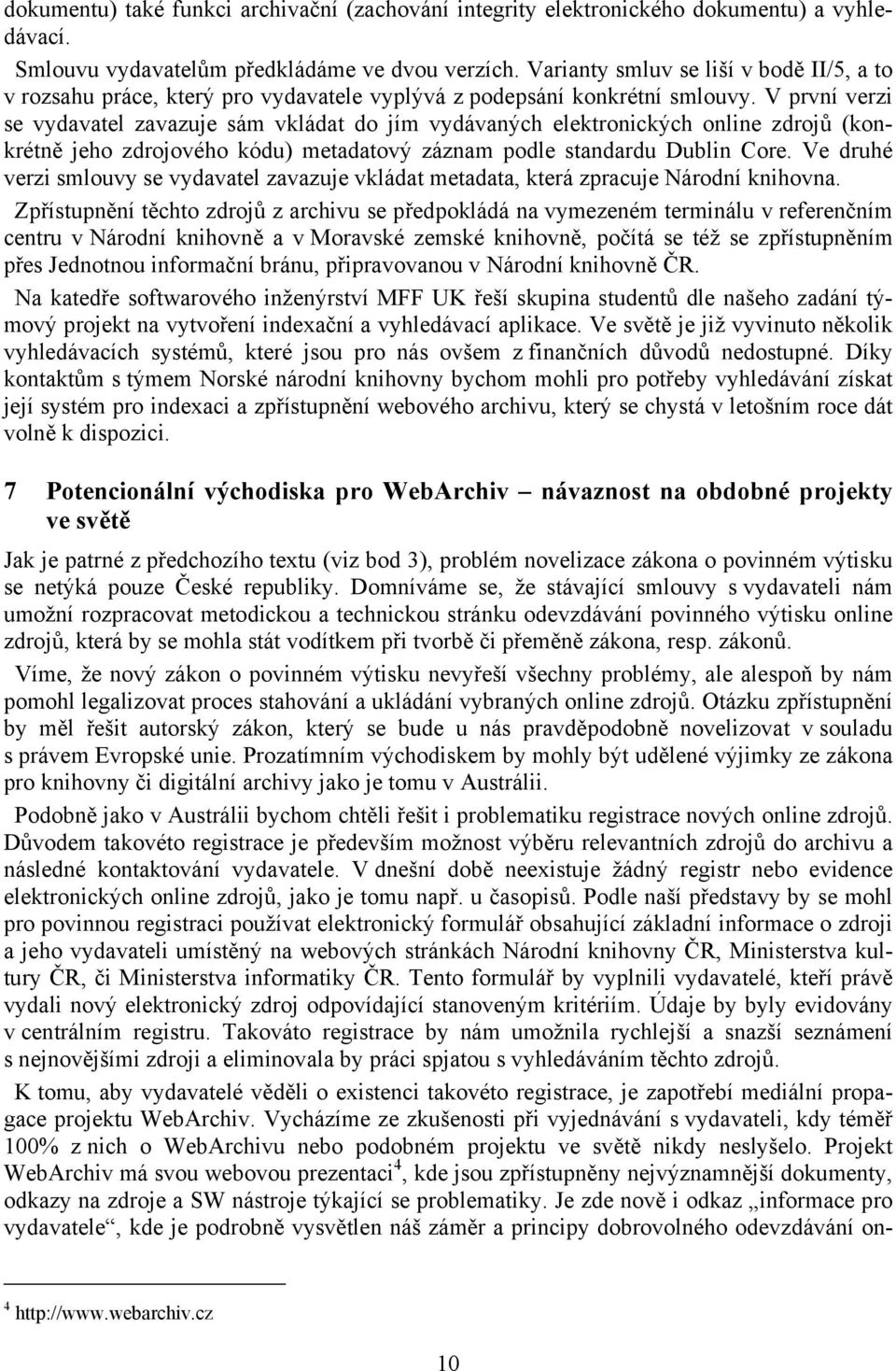 V první verzi se vydavatel zavazuje sám vkládat do jím vydávaných elektronických online zdrojů (konkrétně jeho zdrojového kódu) metadatový záznam podle standardu Dublin Core.