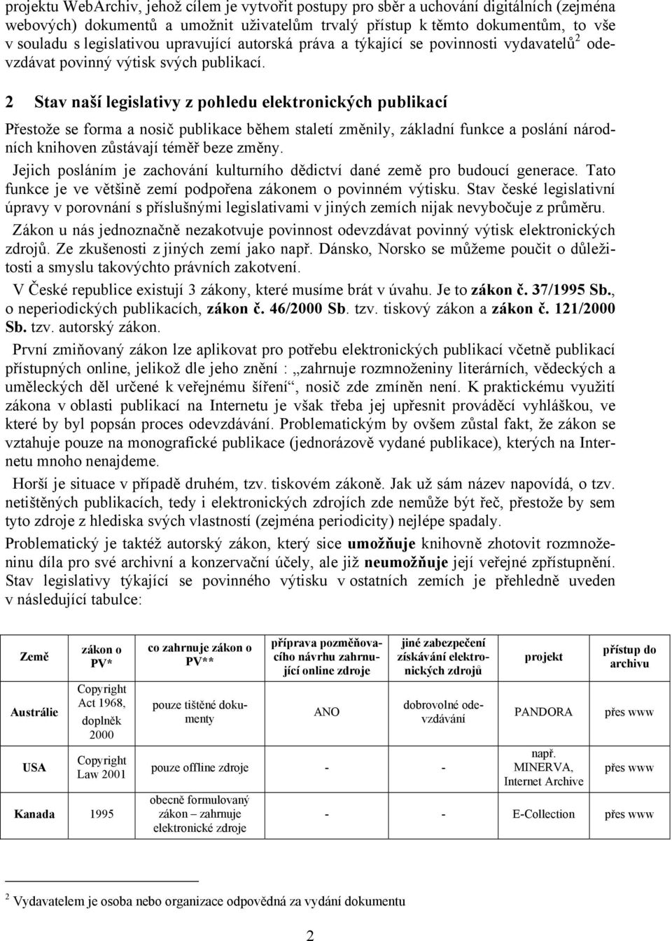 2 Stav naší legislativy z pohledu elektronických publikací Přestože se forma a nosič publikace během staletí změnily, základní funkce a poslání národních knihoven zůstávají téměř beze změny.