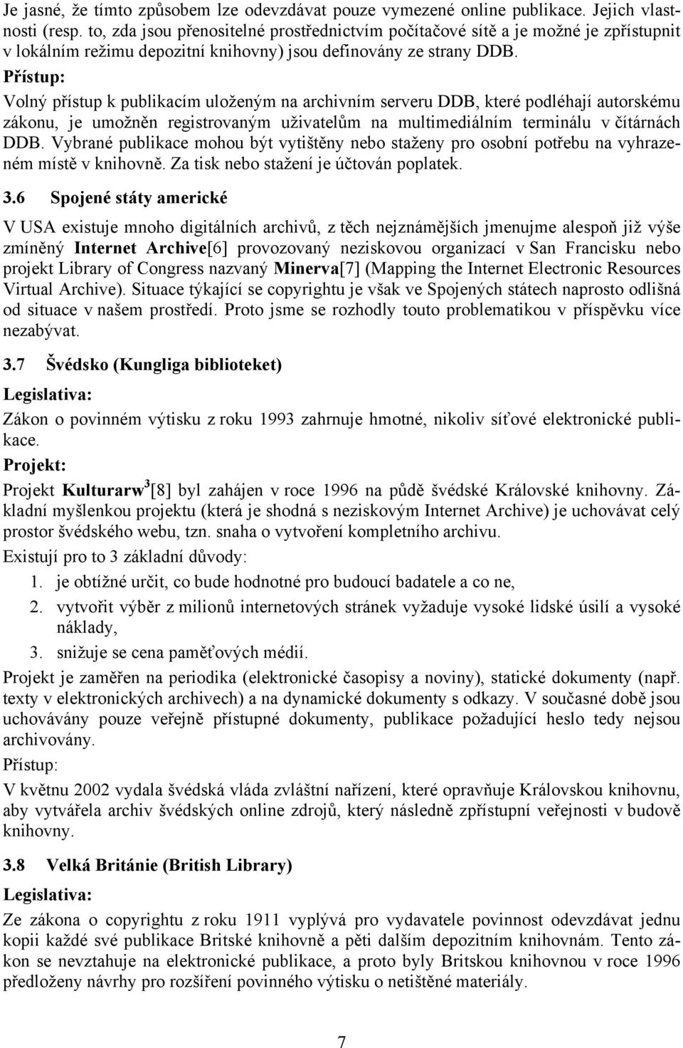 Přístup: Volný přístup k publikacím uloženým na archivním serveru DDB, které podléhají autorskému zákonu, je umožněn registrovaným uživatelům na multimediálním terminálu v čítárnách DDB.