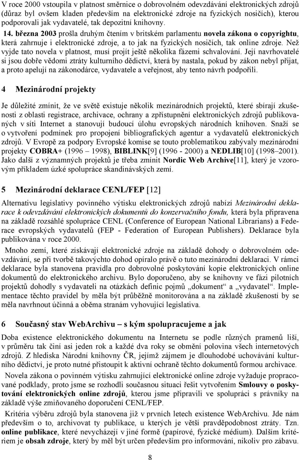 března 2003 prošla druhým čtením v britském parlamentu novela zákona o copyrightu, která zahrnuje i elektronické zdroje, a to jak na fyzických nosičích, tak online zdroje.