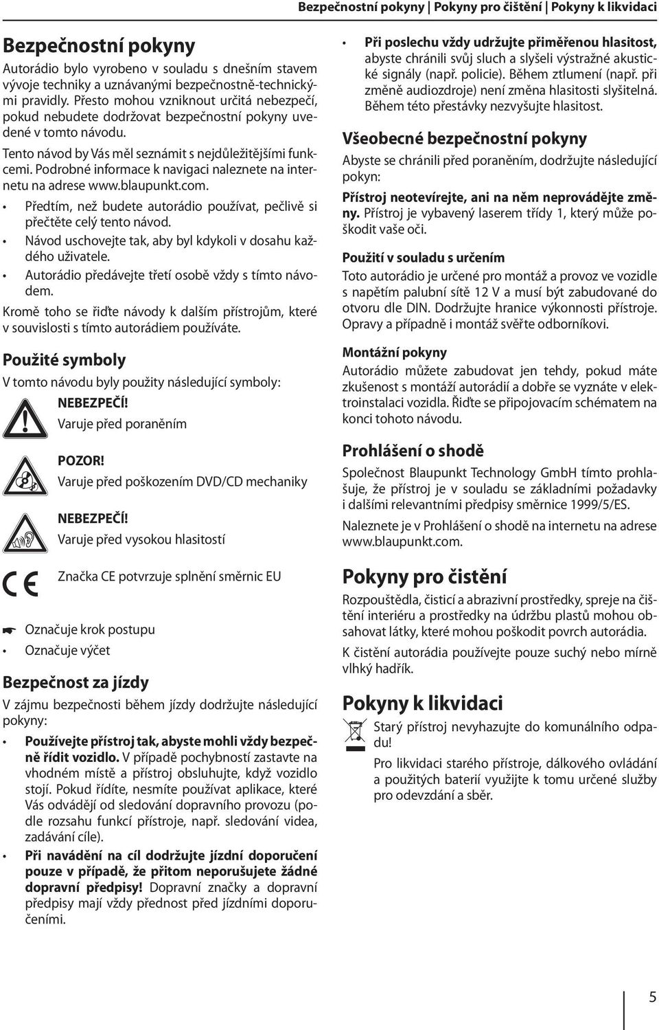 Podrobné informace k navigaci naleznete na internetu na adrese www.blaupunkt.com. Předtím, než budete autorádio používat, pečlivě si přečtěte celý tento návod.