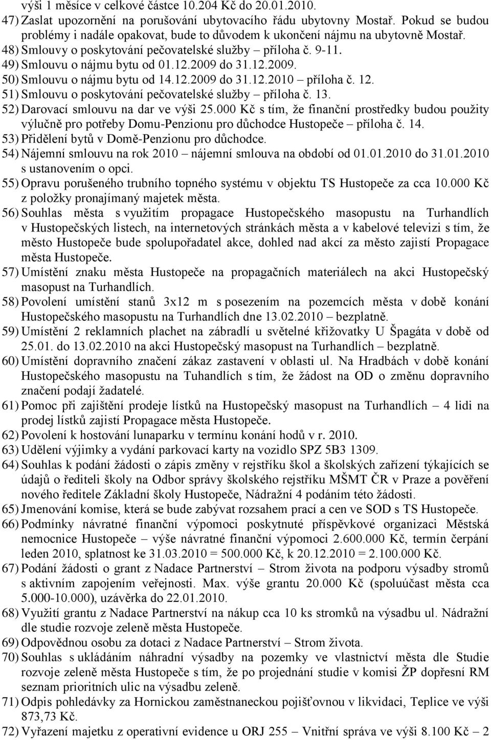 2009 do 31.12.2009. 50) Smlouvu o nájmu bytu od 14.12.2009 do 31.12.2010 příloha č. 12. 51) Smlouvu o poskytování pečovatelské sluţby příloha č. 13. 52) Darovací smlouvu na dar ve výši 25.