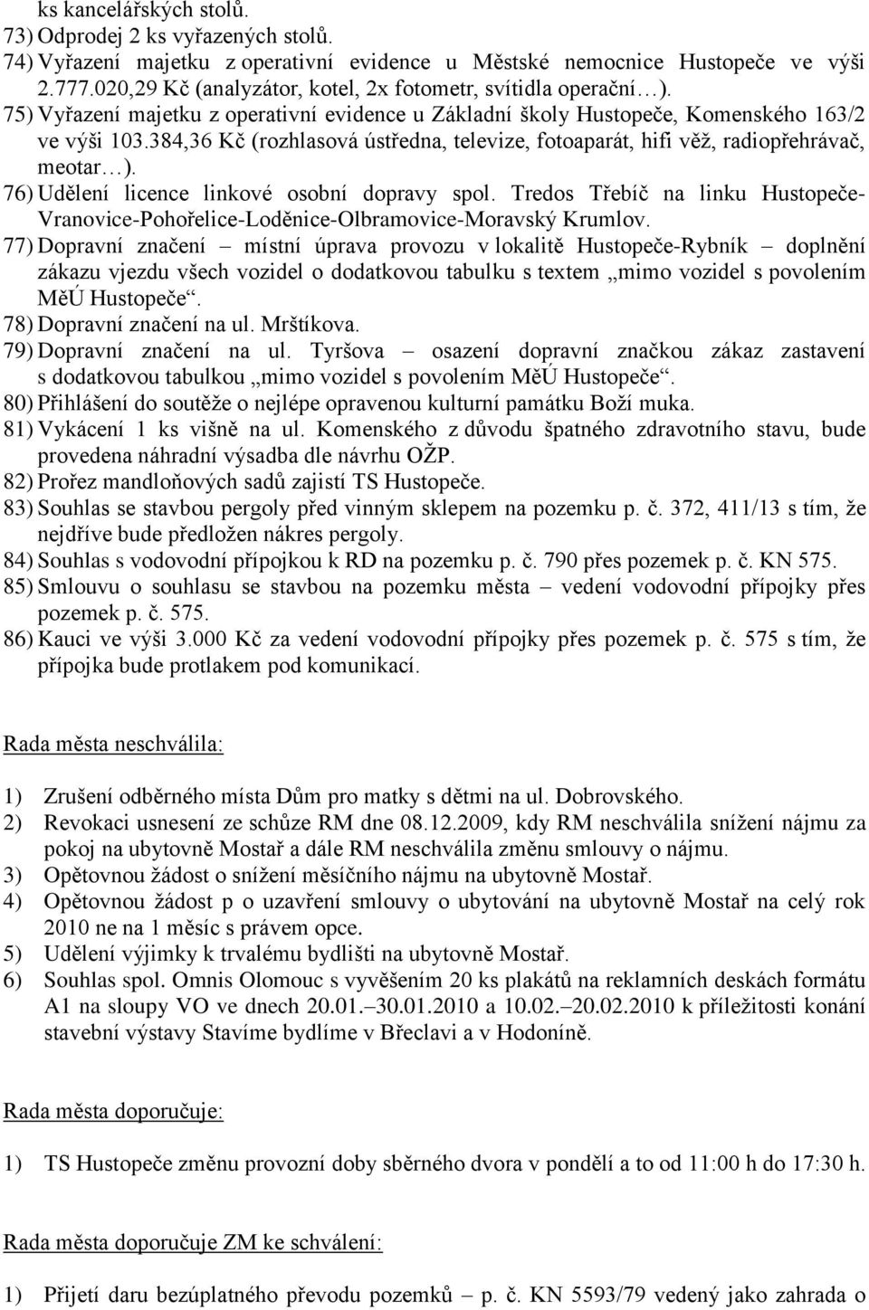 384,36 Kč (rozhlasová ústředna, televize, fotoaparát, hifi věţ, radiopřehrávač, meotar ). 76) Udělení licence linkové osobní dopravy spol.