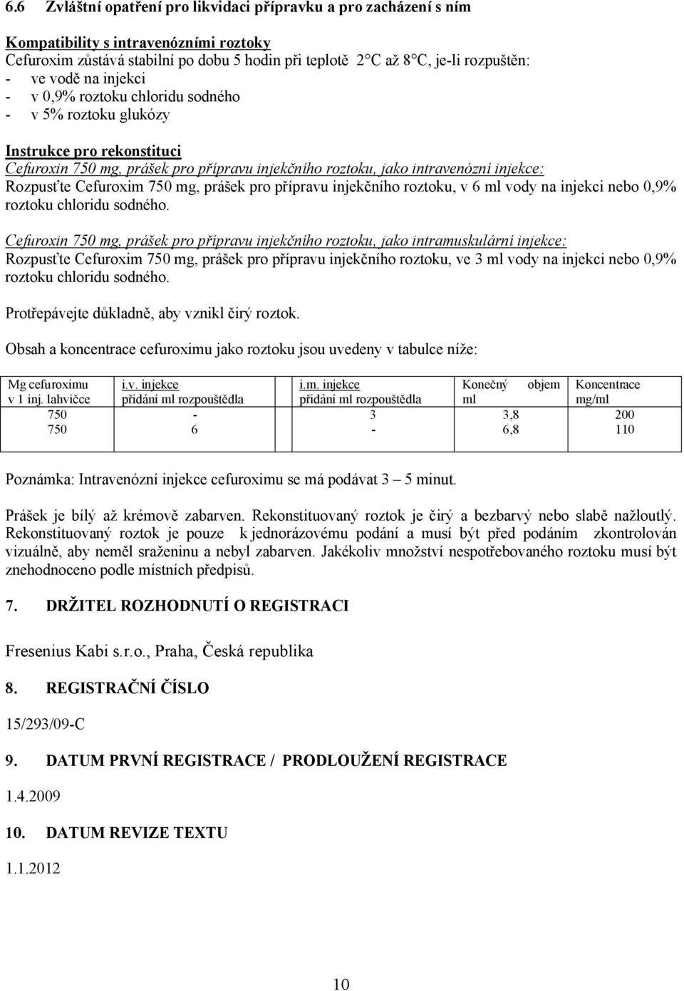 Cefuroxim 750 mg, prášek pro přípravu injekčního roztoku, v 6 ml vody na injekci nebo 0,9% roztoku chloridu sodného.