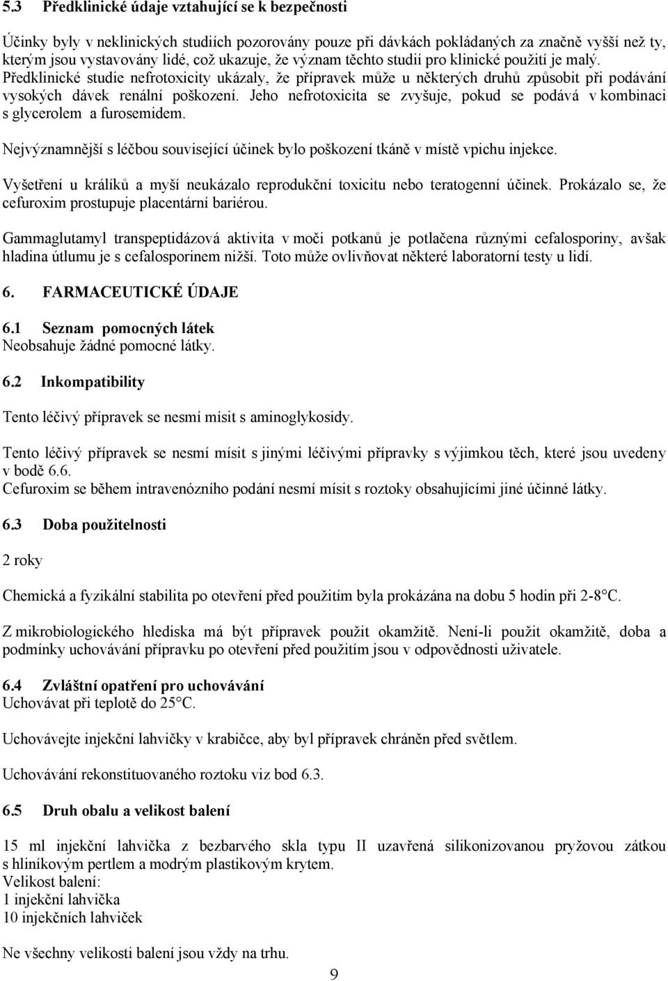 Jeho nefrotoxicita se zvyšuje, pokud se podává v kombinaci s glycerolem a furosemidem. Nejvýznamnější s léčbou související účinek bylo poškození tkáně v místě vpichu injekce.