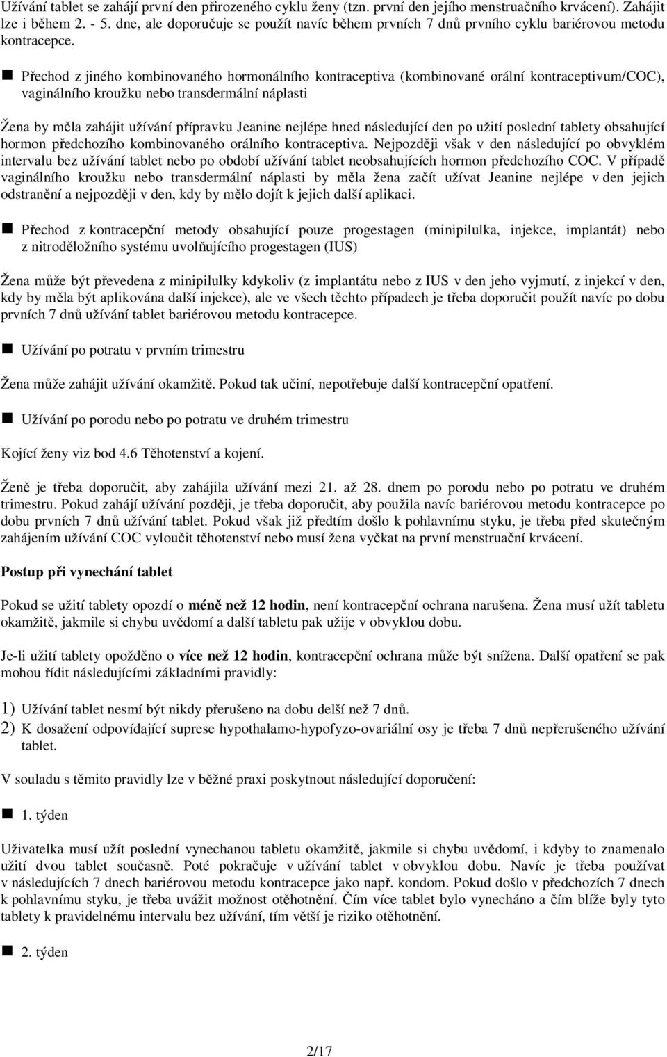 Přechod z jiného kombinovaného hormonálního kontraceptiva (kombinované orální kontraceptivum/coc), vaginálního kroužku nebo transdermální náplasti Žena by měla zahájit užívání přípravku Jeanine