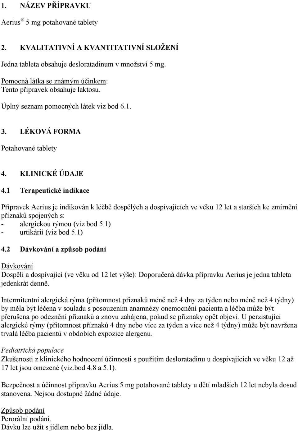 1 Terapeutické indikace Přípravek Aerius je indikován k léčbě dospělých a dospívajících ve věku 12 let a starších ke zmírnění příznaků spojených s: - alergickou rýmou (viz bod 5.