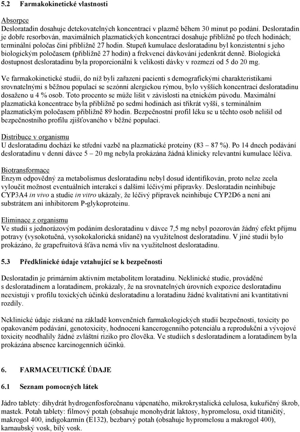 Stupeň kumulace desloratadinu byl konzistentní s jeho biologickým poločasem (přibližně 27 hodin) a frekvencí dávkování jedenkrát denně.