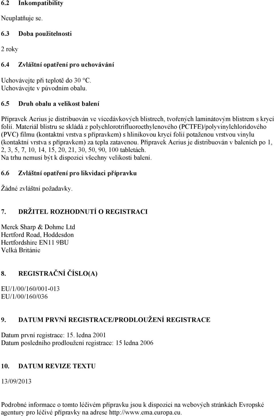 vrstva s přípravkem) za tepla zatavenou. Přípravek Aerius je distribuován v baleních po 1, 2, 3, 5, 7, 10, 14, 15, 20, 21, 30, 50, 90, 100 tabletách.