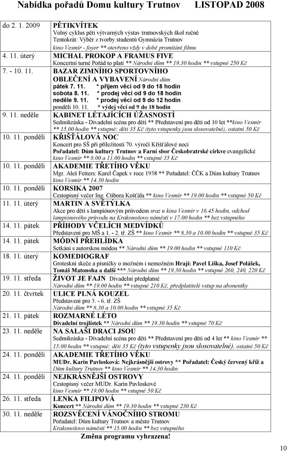 úterý MICHAL PROKOP A FRAMUS FIVE Koncertní turné Pořád to platí ** Národní dům ** 19.30 hodin ** vstupné 250 Kč 7. - 10. 11. BAZAR ZIMNÍHO SPORTOVNÍHO OBLEČENÍ A VYBAVENÍ Národní dům pátek 7. 11. * příjem věcí od 9 do 18 hodin sobota 8.