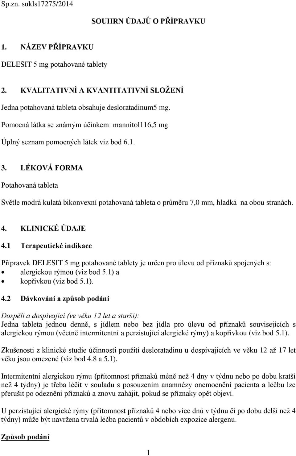 LÉKOVÁ FORMA Potahovaná tableta Světle modrá kulatá bikonvexní potahovaná tableta o průměru 7,0 mm, hladká na obou stranách. 4. KLINICKÉ ÚDAJE 4.