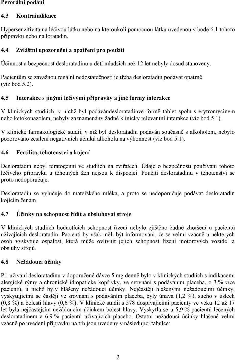 5 Interakce s jinými léčivými přípravky a jiné formy interakce V klinických studiích, v nichž byl podávándesloratadinve formě tablet spolu s erytromycinem nebo ketokonazolem, nebyly zaznamenány žádné