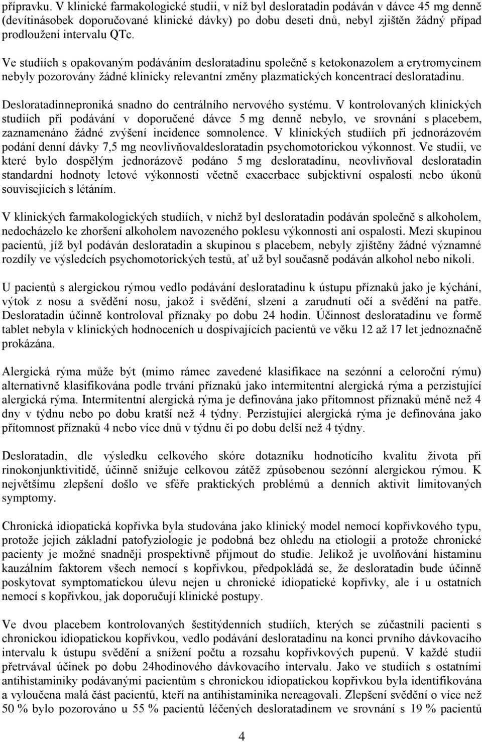 QTc. Ve studiích s opakovaným podáváním desloratadinu společně s ketokonazolem a erytromycinem nebyly pozorovány žádné klinicky relevantní změny plazmatických koncentrací desloratadinu.