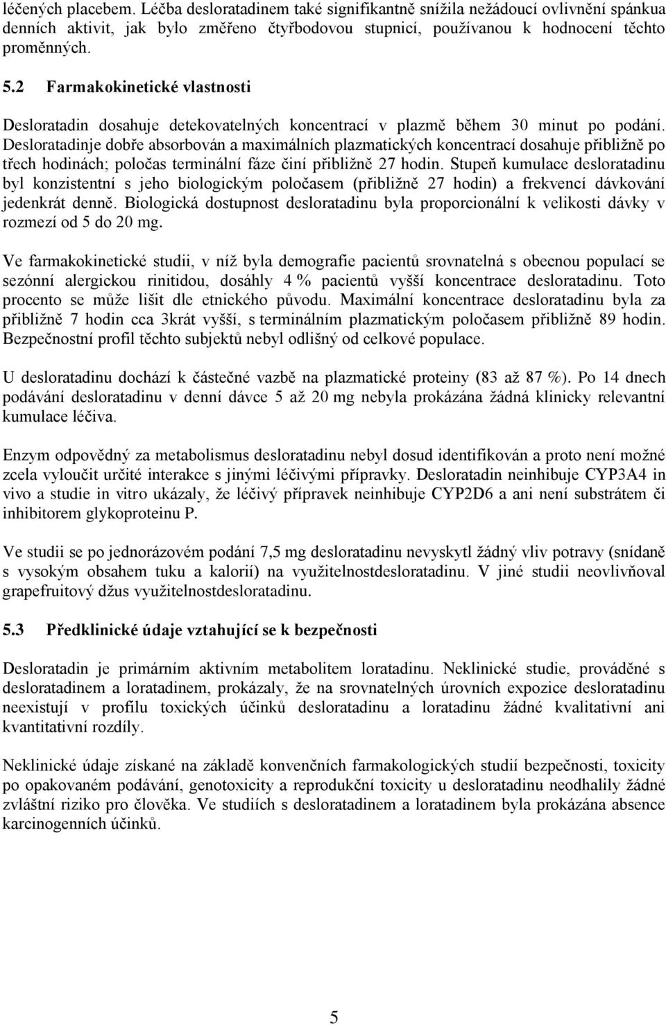 Desloratadinje dobře absorbován a maximálních plazmatických koncentrací dosahuje přibližně po třech hodinách; poločas terminální fáze činí přibližně 27 hodin.