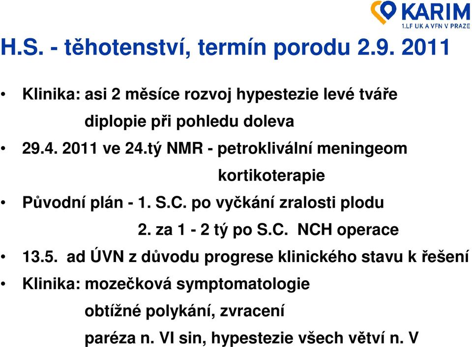 tý NMR - petroklivální meningeom kortikoterapie Původní plán - 1. S.C. po vyčkání zralosti plodu 2.