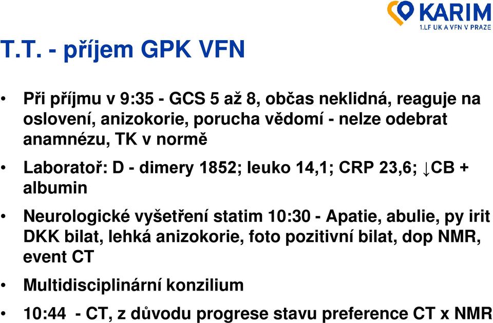 albumin Neurologické vyšetření statim 10:30 - Apatie, abulie, py irit DKK bilat, lehká anizokorie, foto