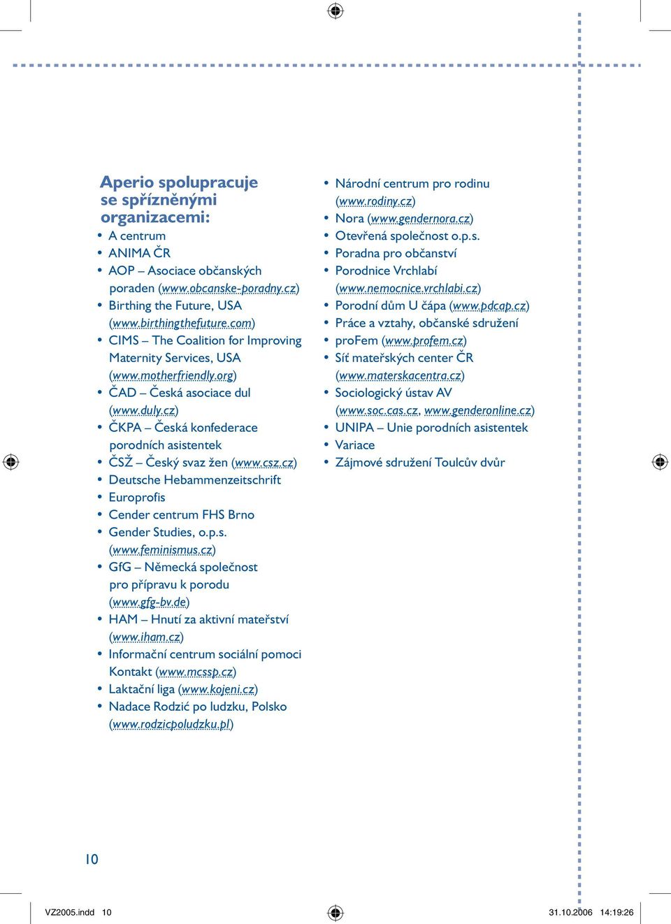 cz) Deutsche Hebammenzeitschrift Europrofis Cender centrum FHS Brno Gender Studies, o.p.s. (www.feminismus.cz) GfG Německá společnost pro přípravu k porodu (www.gfg-bv.