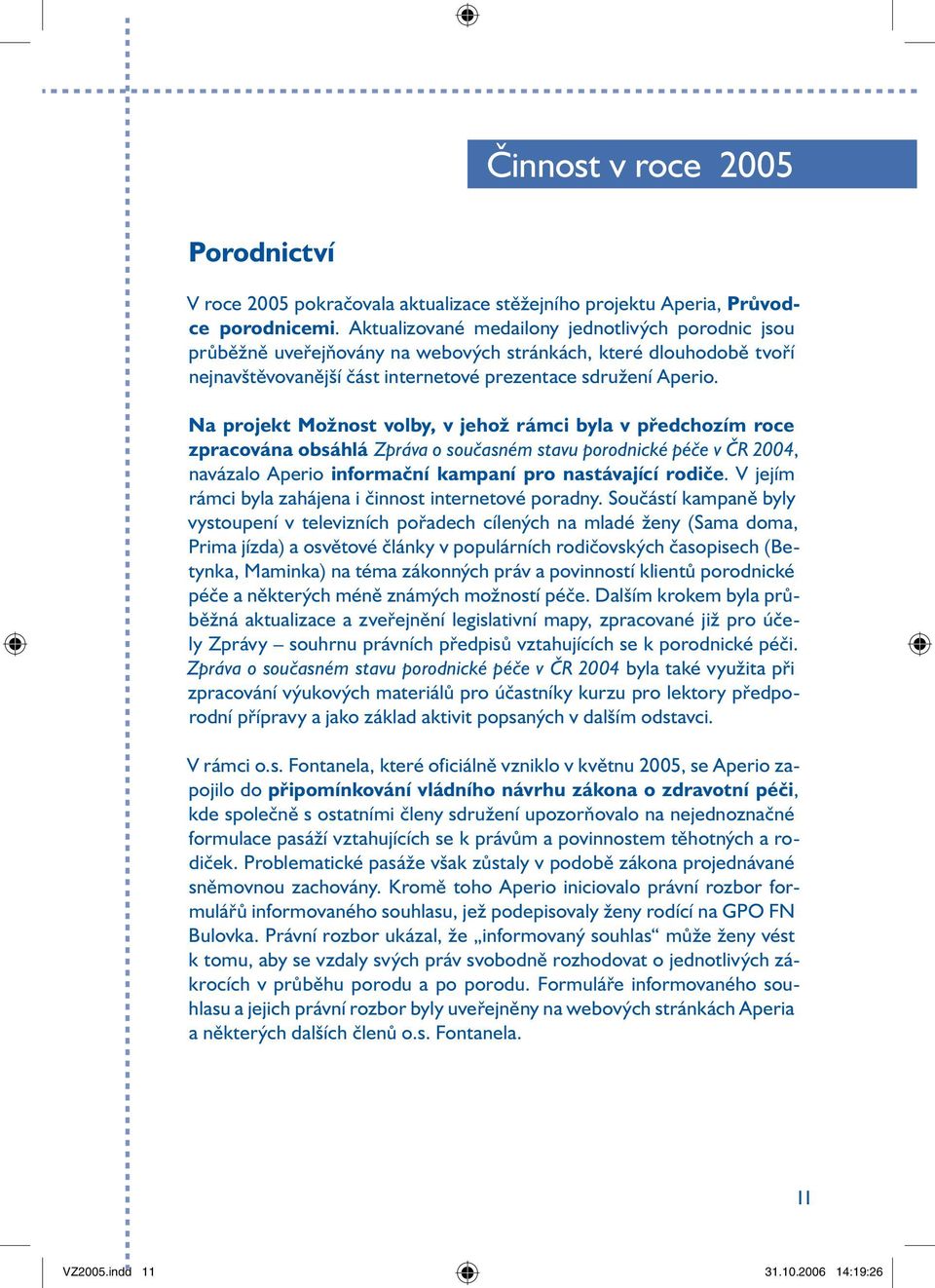 Na projekt Možnost volby, v jehož rámci byla v předchozím roce zpracována obsáhlá Zpráva o současném stavu porodnické péče v ČR 2004, navázalo Aperio informační kampaní pro nastávající rodiče.