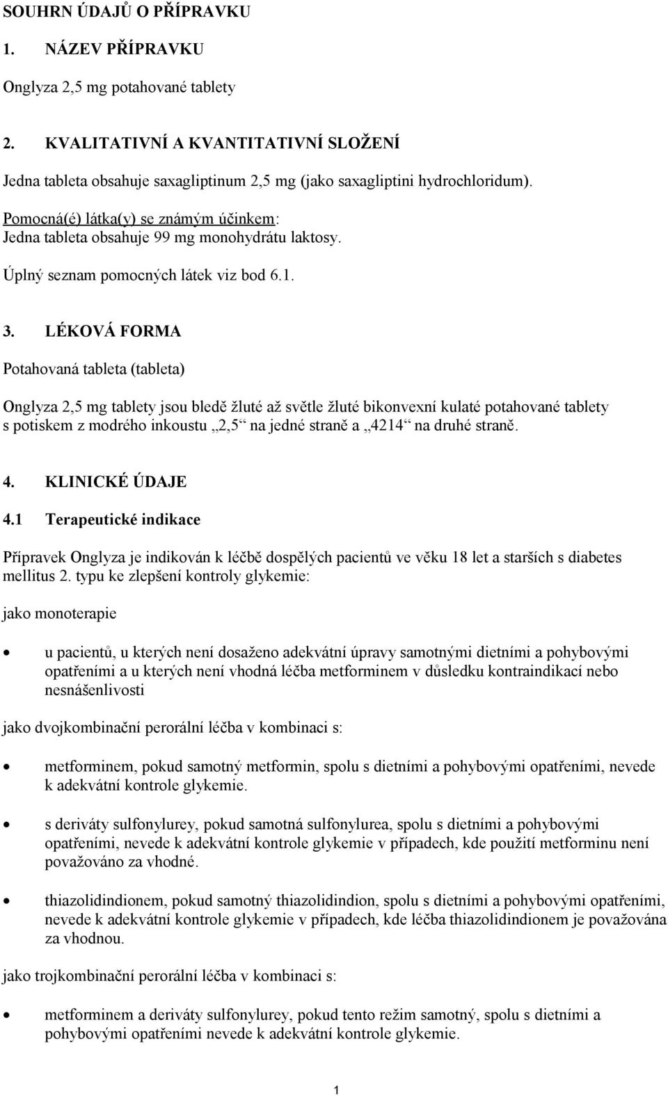 LÉKOVÁ FORMA Potahovaná tableta (tableta) Onglyza 2,5 mg tablety jsou bledě žluté až světle žluté bikonvexní kulaté potahované tablety s potiskem z modrého inkoustu 2,5 na jedné straně a 4214 na