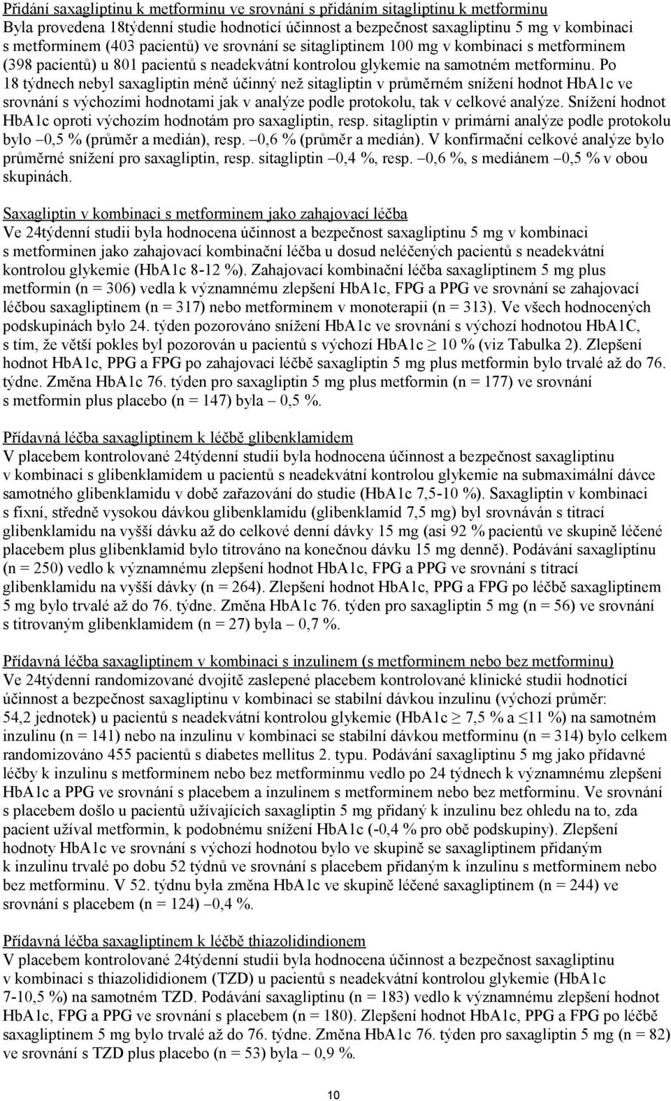 Po 18 týdnech nebyl saxagliptin méně účinný než sitagliptin v průměrném snížení hodnot HbA1c ve srovnání s výchozími hodnotami jak v analýze podle protokolu, tak v celkové analýze.