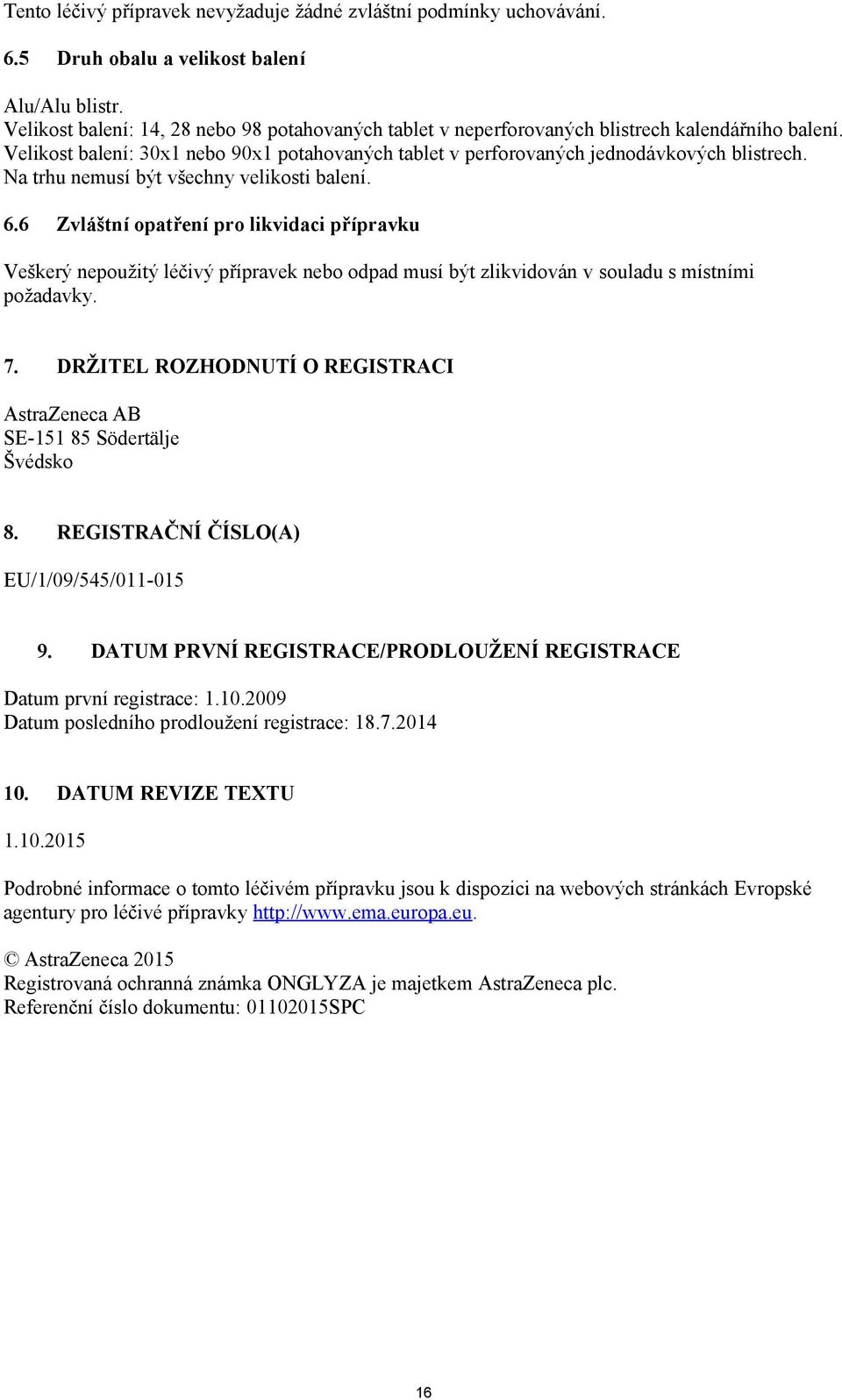 Na trhu nemusí být všechny velikosti balení. 6.6 Zvláštní opatření pro likvidaci přípravku Veškerý nepoužitý léčivý přípravek nebo odpad musí být zlikvidován v souladu s místními požadavky. 7.