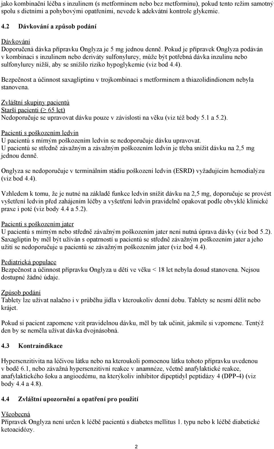 Pokud je přípravek Onglyza podáván v kombinaci s inzulinem nebo deriváty sulfonylurey, může být potřebná dávka inzulinu nebo sulfonylurey nižší, aby se snížilo riziko hypoglykemie (viz bod 4.4).