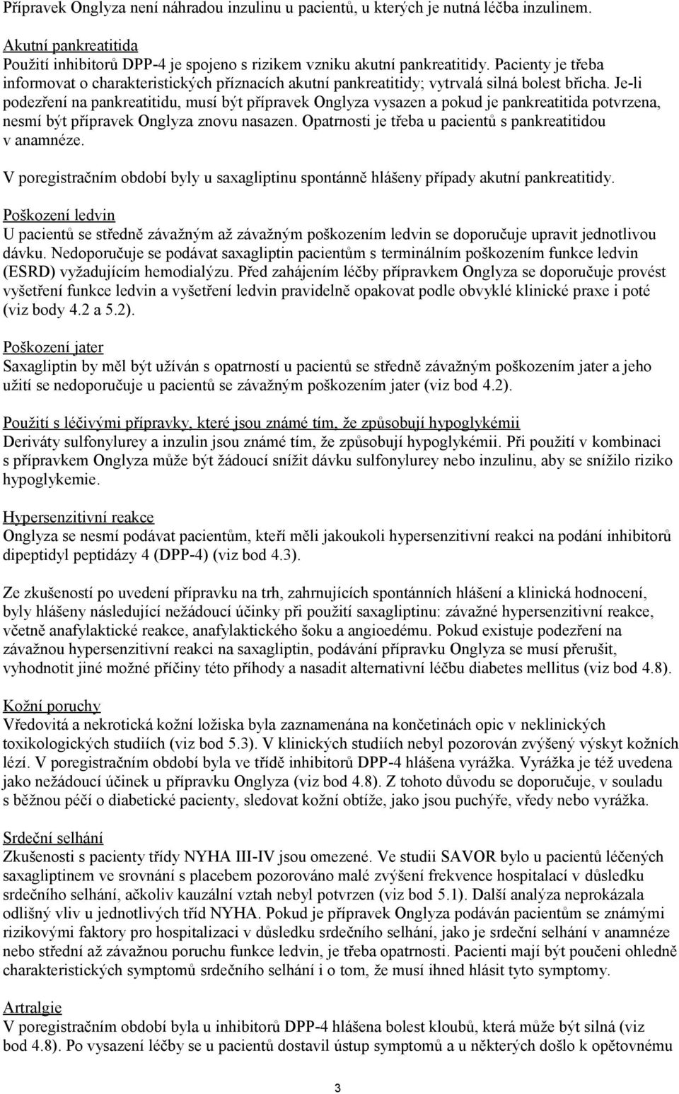 Je-li podezření na pankreatitidu, musí být přípravek Onglyza vysazen a pokud je pankreatitida potvrzena, nesmí být přípravek Onglyza znovu nasazen.