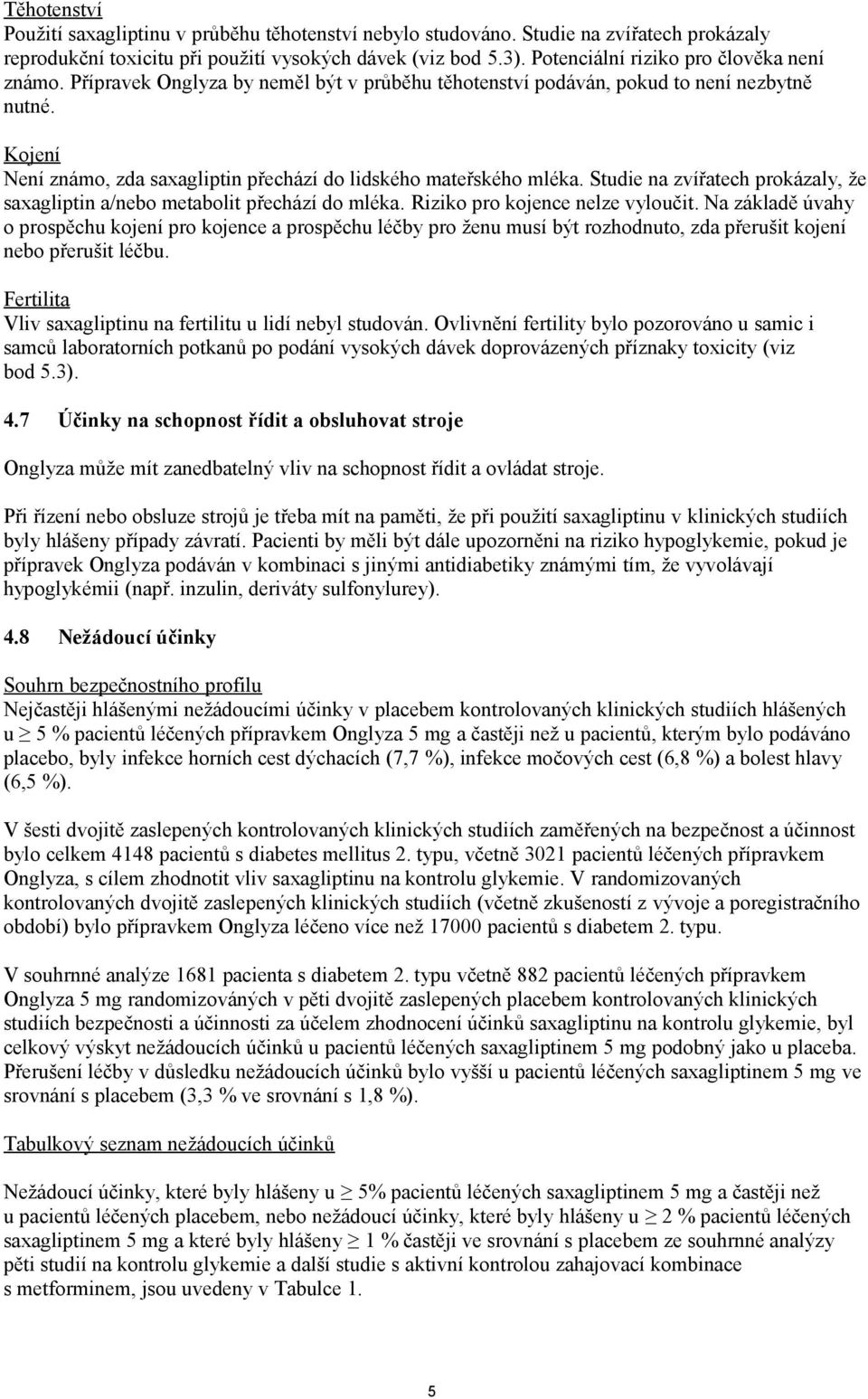 Kojení Není známo, zda saxagliptin přechází do lidského mateřského mléka. Studie na zvířatech prokázaly, že saxagliptin a/nebo metabolit přechází do mléka. Riziko pro kojence nelze vyloučit.