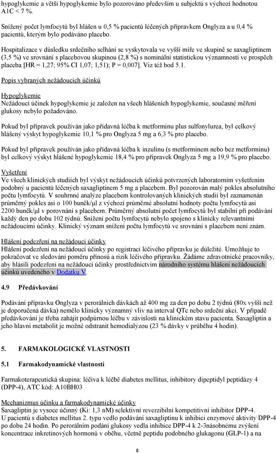 Hospitalizace v důsledku srdečního selhání se vyskytovala ve vyšší míře ve skupině se saxagliptinem (3,5 %) ve srovnání s placebovou skupinou (2,8 %) s nominální statistickou významností ve prospěch