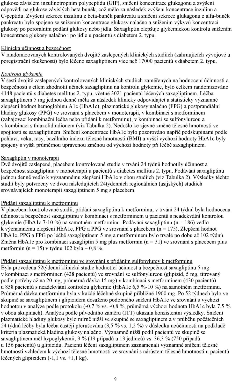 perorálním podání glukosy nebo jídla. Saxagliptin zlepšuje glykemickou kontrolu snížením koncentrace glukosy nalačno i po jídle u pacientů s diabetem 2. typu.